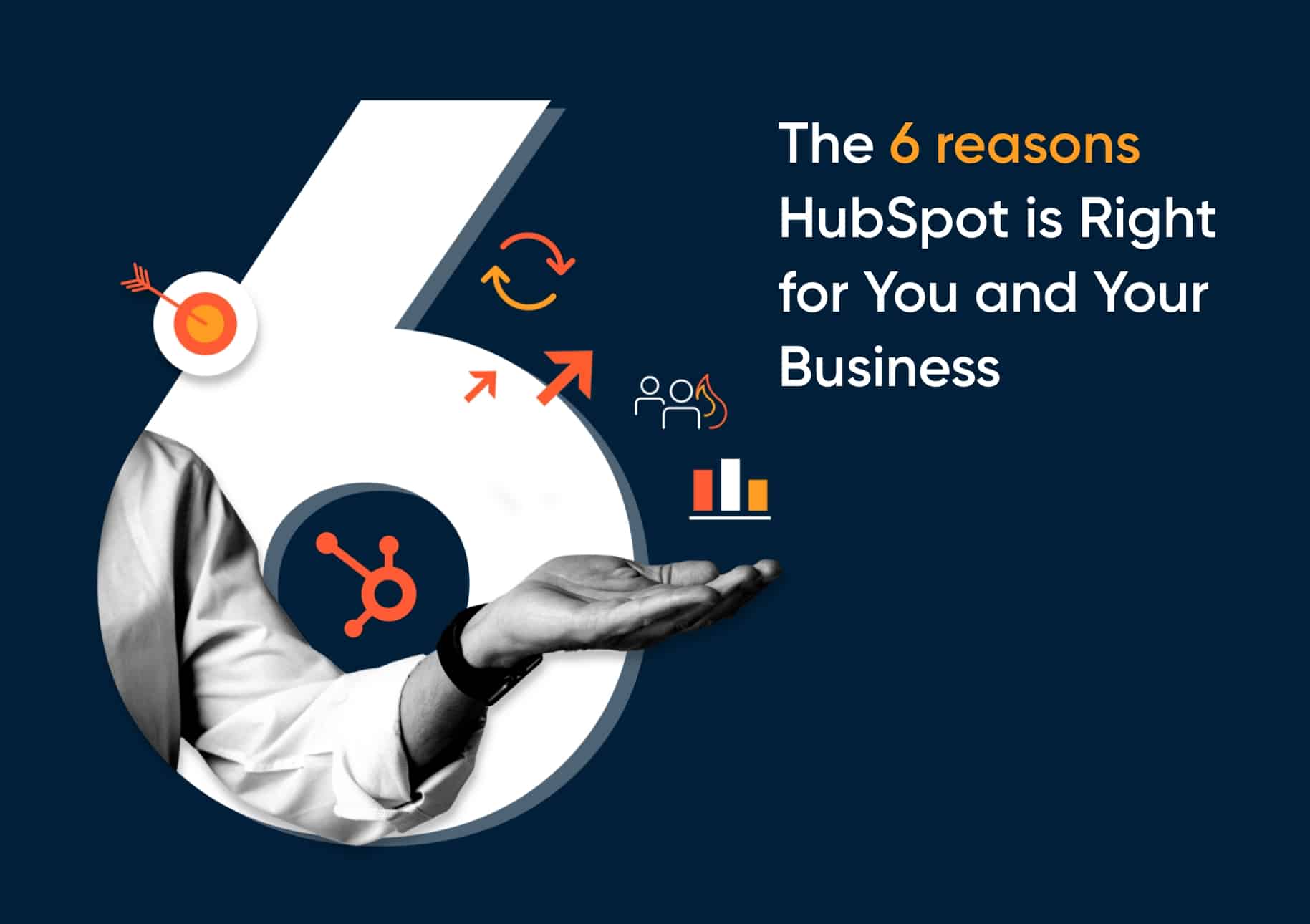The 6 Reasons HubSpot Is Right For You And Your Business